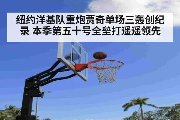 纽约洋基队重炮贾奇单场三轰创纪录 本季第五十号全垒打遥遥领先